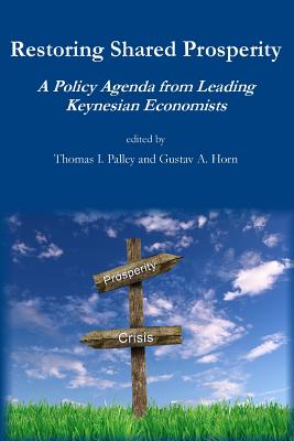 Restoring Shared Prosperity: A Policy Agenda from Leading Keynesian Economists - Trumka, Richard L (Contributions by), and Botsch, Andreas (Contributions by), and Bivens, Josh (Contributions by)