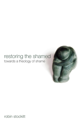 Restoring the Shamed - Stockitt, Robin, and Begbie, Jeremy S (Foreword by)