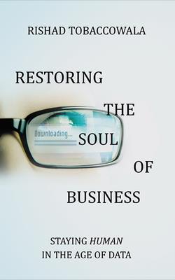 Restoring the Soul of Business: Staying Human in the Age of Data - Tobaccowala, Rishad, and Parks, Tom (Read by)