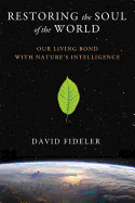 Restoring the Soul of the World: Our Living Bond with Nature's Intelligence