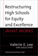 Restructuring High Schools for Equity and Excellence: What Works - Lee, Valerie E