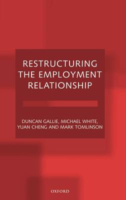 Restructuring the Employment Relationship - Gallie, Duncan, and White, Michael, and Cheng, Yuan