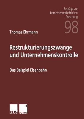 Restrukturierungszwange Und Unternehmenskontrolle: Das Beispiel Eisenbahn - Ehrmann, Thomas