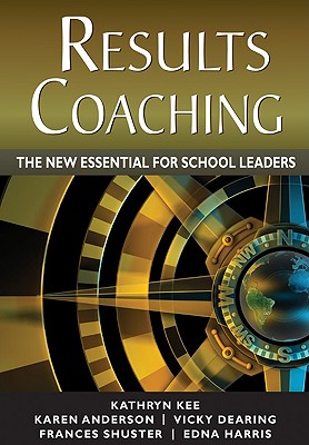RESULTS Coaching: The New Essential for School Leaders - Kee, Kathryn, and Anderson, Karen, and Dearing, Vicky