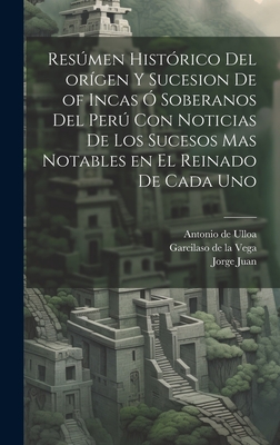 Resumen Historico del Origen y Sucesion de of Incas O Soberanos del Peru: Con Noticias de Los Sucesos Mas Notables En El Reinado de Cada Uno (Classic Reprint) - Juan, Jorge