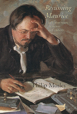 Resuming Maurice: And Other Essays on Writers and Celebrity - Mosley, Philip (Editor)