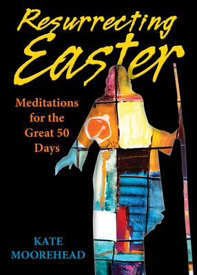 Resurrecting Easter: Meditations for the Great 50 Days - Moorehead, Kate