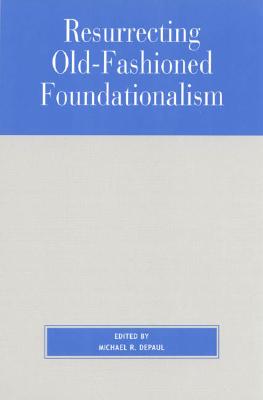 Resurrecting Old-Fashioned Foundationalism - Depaul, Michael (Editor), and Fumerton, Richard, Professor (Contributions by), and Bonjour, Laurence (Contributions by)