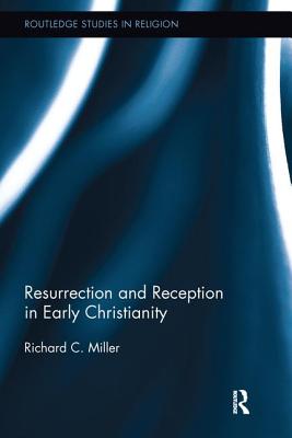 Resurrection and Reception in Early Christianity - Miller, Richard C.