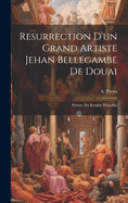 Resurrection D'un Grand Artiste Jehan Bellegambe De Douai: Peintre Du Retable D'anchin