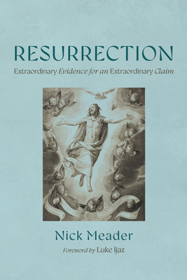 Resurrection: Extraordinary Evidence for an Extraordinary Claim - Meader, Nick, and Ijaz, Luke (Foreword by)