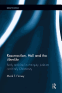 Resurrection, Hell and the Afterlife: Body and Soul in Antiquity, Judaism and Early Christianity