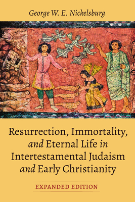Resurrection, Immortality, and Eternal Life in Intertestamental Judaism and Early Christianity, Expanded Ed. - Nickelsburg, George W E