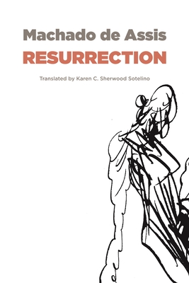 Resurrection - Machado De Assis, Joaquim Maria, and Sotelino, Karen C Sherwood (Translated by)