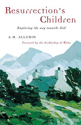 Resurrection's Children: Exploring the Way Towards God - Allchin, A M