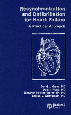 Resynchronization and Defibrillation for Heart Failure: A Practical Approach - Hayes, David L, MD, Facc, and Wang, Paul, and Sackner-Bernstein, Jonathan