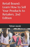 Retail Bound: Learn How to Sell Your Products to Retailers, 2nd Edition