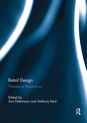 Retail Design: Theoretical Perspectives - Petermans, Ann (Editor), and Kent, Anthony (Editor)