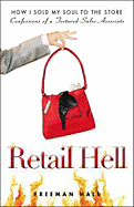 Retail Hell: How I Sold My Soul to the Store Confessions of a Tortured Sales Associate
