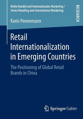 Retail Internationalization in Emerging Countries: The Positioning of Global Retail Brands in China - Pennemann, Karin