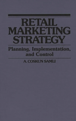 Retail Marketing Strategy: Planning, Implementation, and Control - Samli, A Coskun