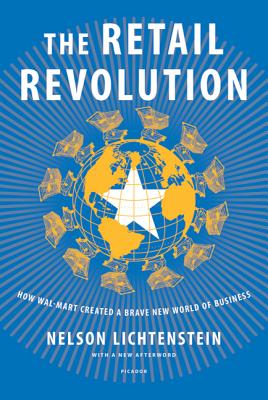 Retail Revolution: How Wal-Mart Created a Brave New World of Business - Lichtenstein, Nelson