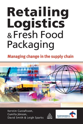 Retailing Logistics & Fresh Food Packaging: Managing Change in the Supply Chain - Gustafsson, Kerstin, and Jnson, Gunilla, and Smith, David, Dr., Msn, RN