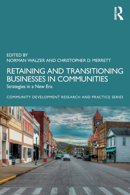 Retaining and Transitioning Businesses in Communities: Strategies in a New Era - Walzer, Norman (Editor), and Merrett, Christopher D (Editor)