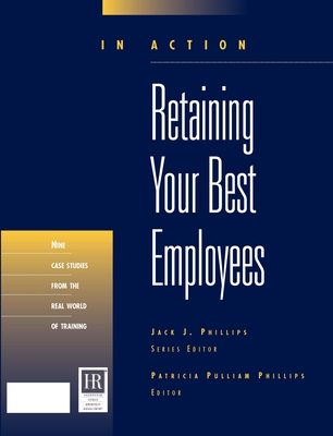 Retaining Your Best Employees (in Action Case Study Series) - Phillips, Patricia Pulliam, PhD