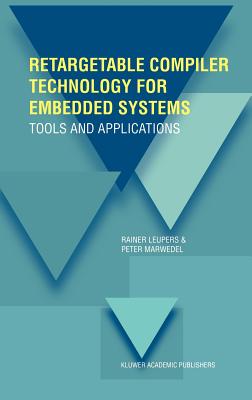 Retargetable Compiler Technology for Embedded Systems: Tools and Applications - Leupers, Rainer, and Marwedel, Peter