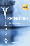 Retention!: How to Plug the #1 Profit Leak in Your Dental Practice