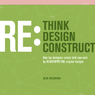 Rethink: Redesign: Reconstruct: How Top Designers Create Bold New Work by Re-Interpreting Original Designs