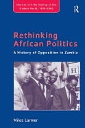 Rethinking African Politics: A History of Opposition in Zambia