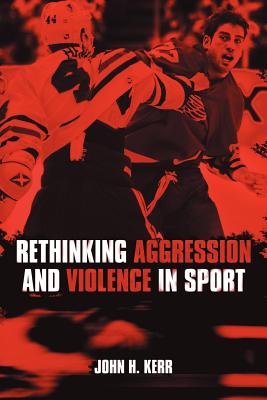 Rethinking Aggression and Violence in Sport - Kerr, John H