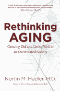 Rethinking Aging: Growing Old and Living Well in an Overtreated Society