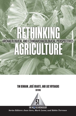 Rethinking Agriculture: Archaeological and Ethnoarchaeological Perspectives - Denham, Timothy P (Editor), and Iriarte, Jos (Editor), and Vrydaghs, Luc (Editor)