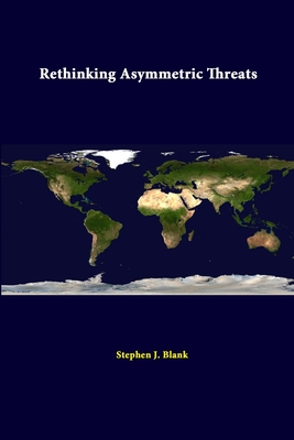 Rethinking Asymmetric Threats - Blank, Stephen J, Dr., and Institute, Strategic Studies