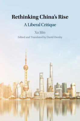 Rethinking China's Rise: A Liberal Critique - Xu, Jilin, and Ownby, David (Edited and translated by)