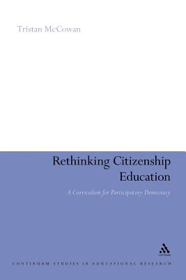 Rethinking Citizenship Education: A Curriculum for Participatory Democracy - McCowan, Tristan, Dr., and Haynes, Anthony (Editor)