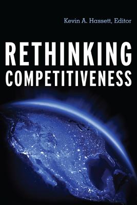 Rethinking Competitiveness - Hassett, Kevin A (Editor)