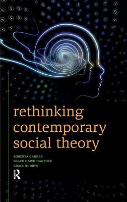 Rethinking Contemporary Social Theory - Garner, Roberta, and Hancock, Black Hawk, and Budrys, Grace