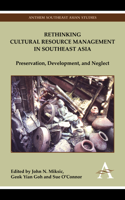 Rethinking Cultural Resource Management in Southeast Asia: Preservation, Development, and Neglect - Miksic, John N. (Editor), and Goh, Geok Yian (Editor), and O'Connor, Sue (Editor)