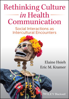 Rethinking Culture in Health Communication: Social Interactions as Intercultural Encounters - Hsieh, Elaine, and Kramer, Eric M