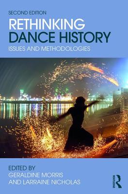 Rethinking Dance History: Issues and Methodologies - Nicholas, Larraine (Editor), and Morris, Geraldine (Editor)