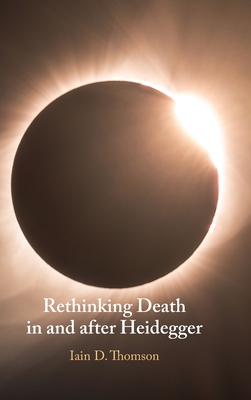 Rethinking Death in and After Heidegger - Thomson, Iain D