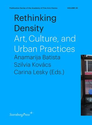 Rethinking Density - Art, Culture, and Urban Practices - Batista, Anamarija, and Kovcs, Szilvia, and Lesky, Carina