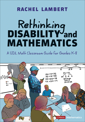 Rethinking Disability and Mathematics: A Udl Math Classroom Guide for Grades K-8 - Lambert, Rachel