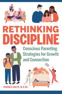 Rethinking Discipline: Conscious Parenting Strategies for Growth and Connection