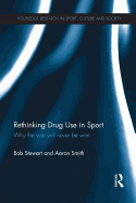 Rethinking Drug Use in Sport: Why the War Will Never be Won