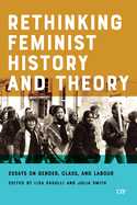 Rethinking Feminist History and Theory: Essays on Gender, Class, and Labour